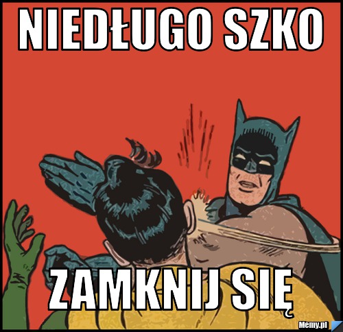 Niedługo szko zamknij się Memy pl