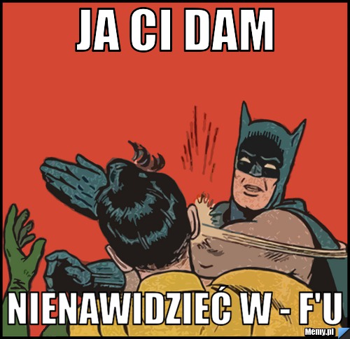 Ja Ci Dam Nienawidzie W F U Memy Pl