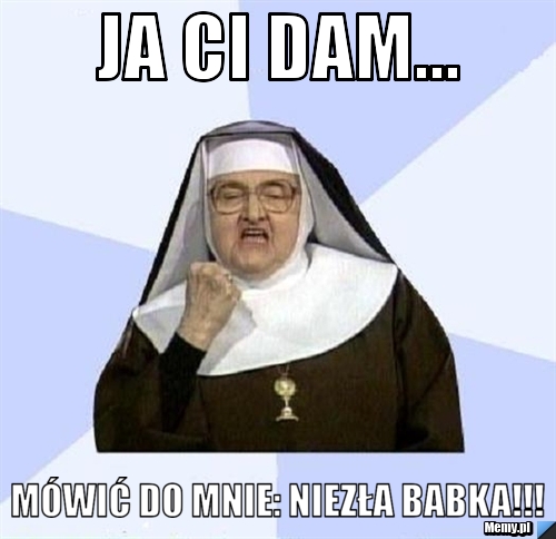 Ja ci dam Mówić do mnie Niezła babka Memy pl