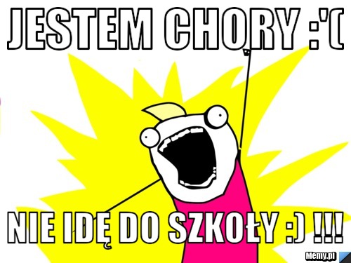 Jestem Chory Nie Id Do Szko Y Memy Pl