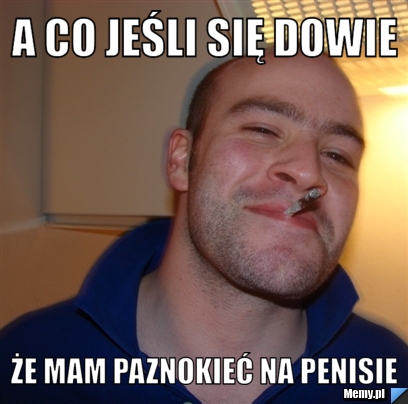 A Co Je Li Si Dowie E Mam Paznokie Na Penisie Memy Pl