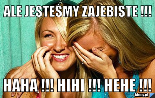 Ale jesteśmy zajebiste !!! HAHA !!! HIHI !!! HEHE ! - 64481013092_ale_jestesmy_zajebiste_