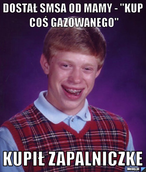 Dostał smsa od mamy - \&quot;kup coś gazowanego\&quot; Kupił zapalniczke - 6a57611736_dostal_smsa_od_mamy__kup_cos_gazowanego