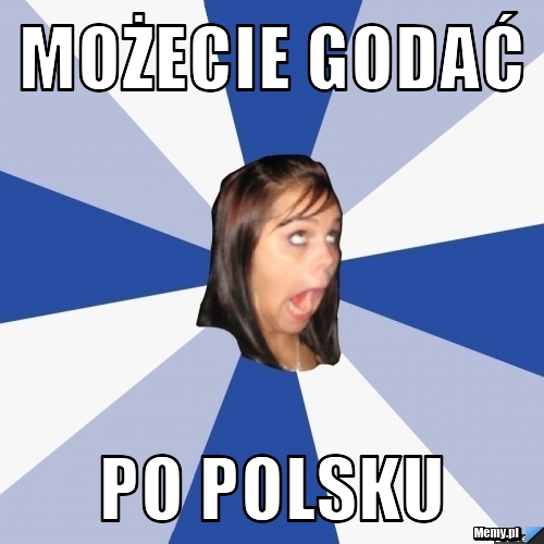 Możecie godać po polsku Memy pl