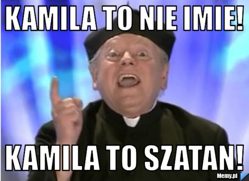 Kamila To Nie Imie Kamila To Szatan Memy Pl