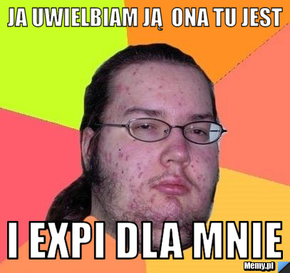 Ja Uwielbiam J Ona Tu Jest I Expi Dla Mnie Memy Pl