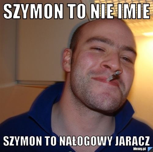 Szymon to nie imie Szymon to nałogowy jaracz - Memy.pl