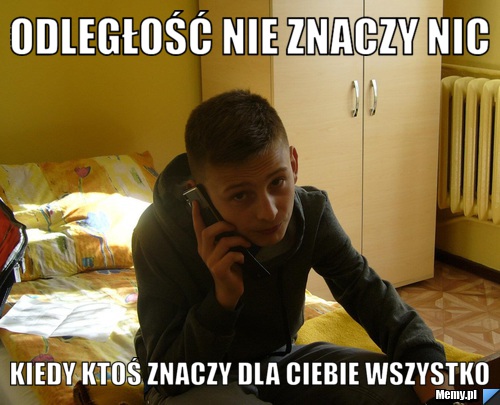 Odleg O Nie Znaczy Nic Kiedy Kto Znaczy Dla Ciebie Wszystko Memy Pl