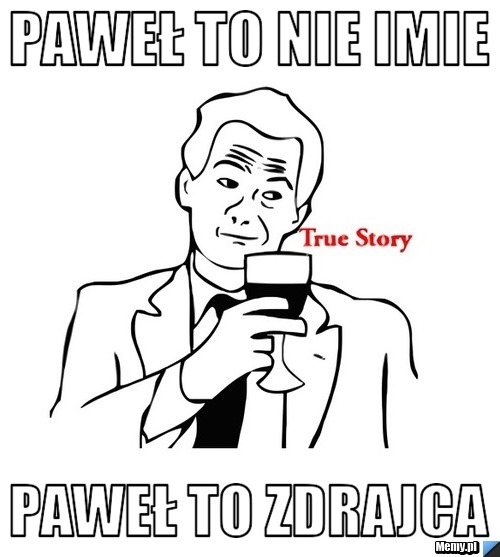 Pawe To Nie Imie Pawe To Zdrajca Memy Pl