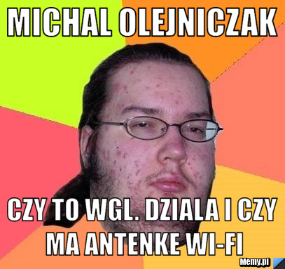 Michal Olejniczak Czy to wgl. dziala i czy ma antenke wi-fi - f11d905628_michal_olejniczak