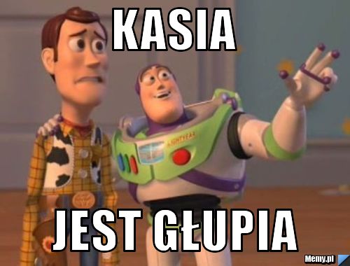 Kasia  jest głupia