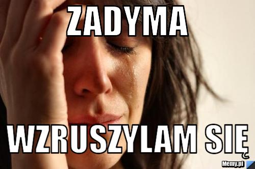 Zadyma  wzruszylam się