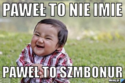 Paweł to nie imie paweł to szmbonur