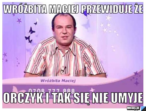Wr&oacute;żbita Maciej przewiduje że  Orczyk i tak się nie umyje 