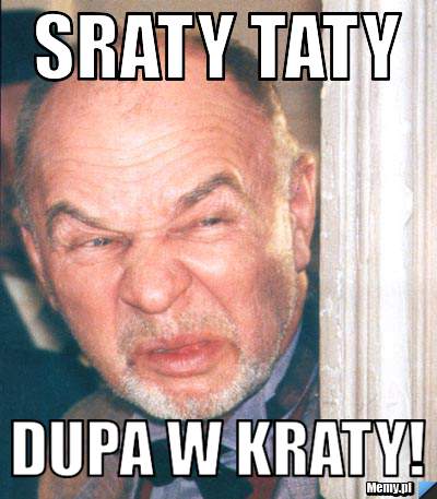 Sraty taty Dupa w kraty!