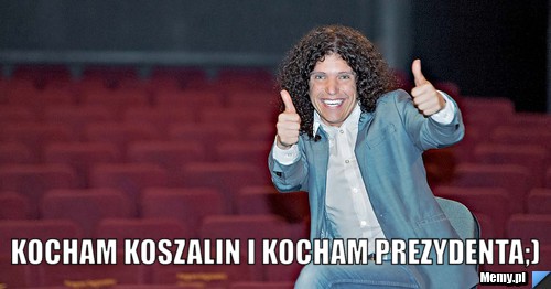  Kocham Koszalin i Kocham Prezydenta;)