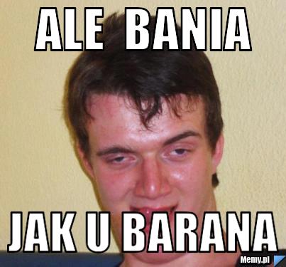 Ale  Bania  jak u barana