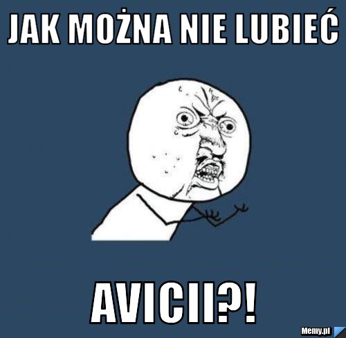Jak można nie lubieć Avicii?!