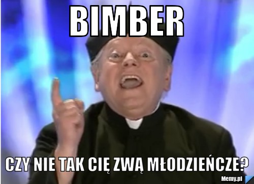 BIMBER czy nie tak cię zwą młodzieńcze?