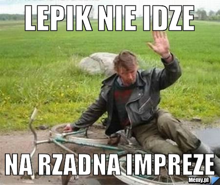 Lepik Nie idze Na rzadna impreze
