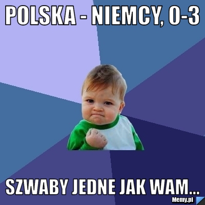 Polska - niemcy, 0-3 szwaby jedne jak wam...