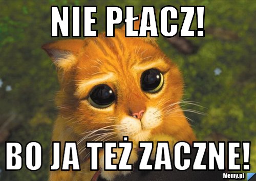 Nie płacz! Bo ja też zaczne!