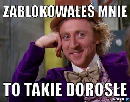 Zablokowałeś mnie to takie dorosłe