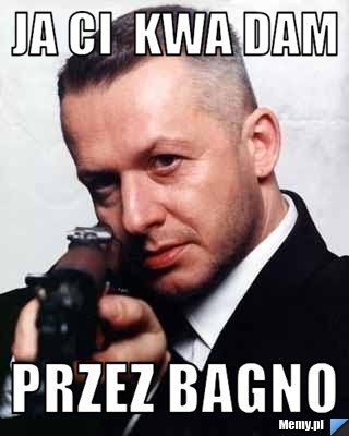Ja Ci  Kwa dam przez bagno 