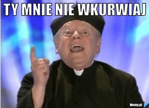 Ty mnie nie wkurwiaj 
