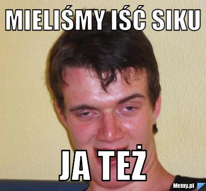 Mieliśmy iść siku Ja też 
