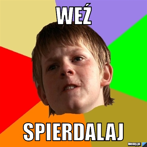 Weź  Spierdalaj