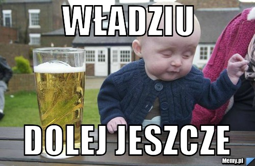 Władziu dolej jeszcze 
