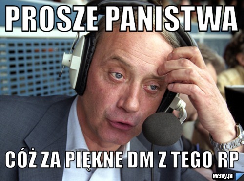 Prosze panistwa  cóż za piękne DM z tego RP 