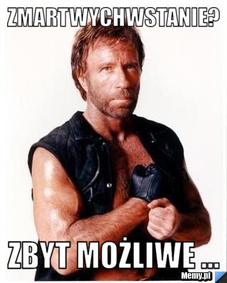 Zmartwychwstanie? Zbyt Możliwe ...