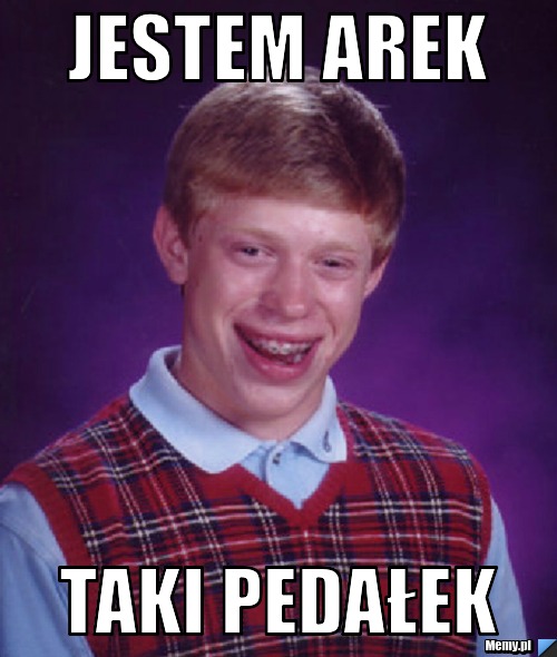 Jestem Arek Taki pedałek 