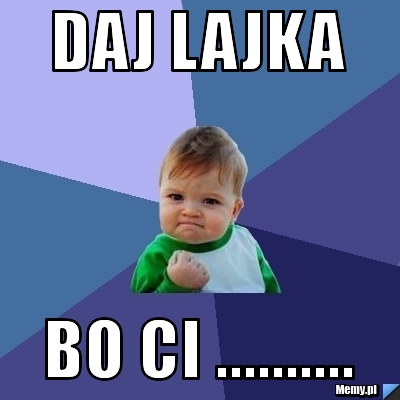 Daj Lajka  Bo ci ..........