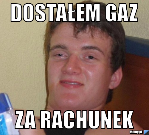 Dostałem gaz  za rachunek