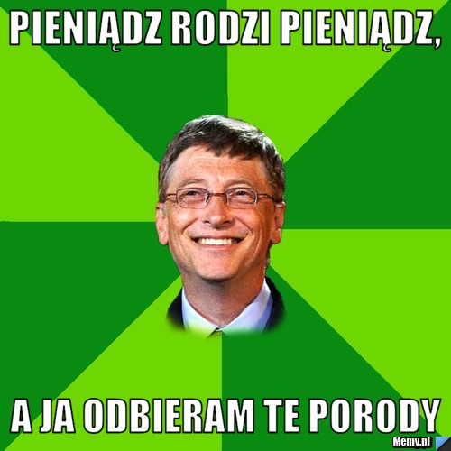Pieniądz rodzi pieniądz, a ja odbieram te porody