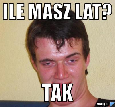 Ile masz lat? Tak