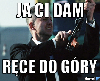 Ja ci dam  ręce do góry