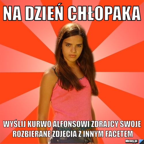 Na dzień chłopaka wyślij kurwo alfonsowi zdrajcy swoje rozbierane zdjęcia z innym facetem