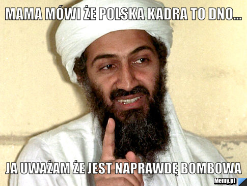 Mama mówi że polska kadra to dno... Ja uważam że jest naprawdę bombowa