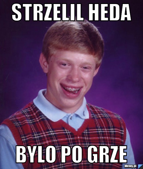 Strzelil heda bylo po grze