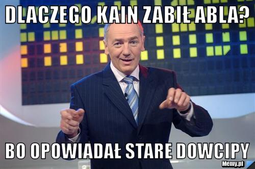 DLACZEGO KAIN ZABIŁ ABLA? BO OPOWIADAŁ STARE DOWCIPY