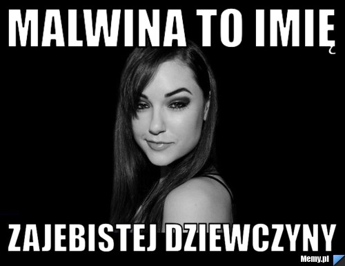 Malwina to imię zajebistej dziewczyny