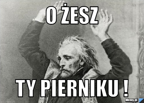 O żesz  ty pierniku !