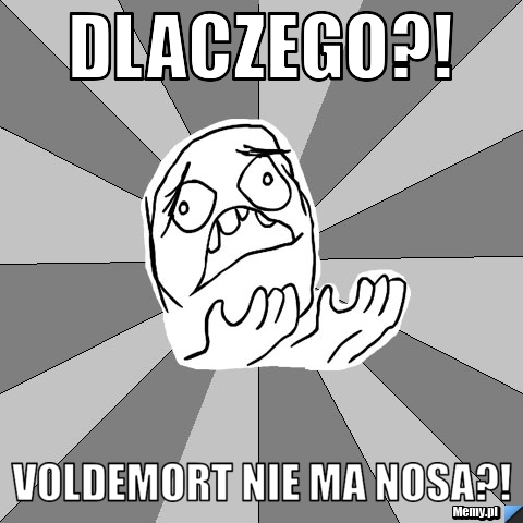 Dlaczego?! Voldemort nie ma nosa?!