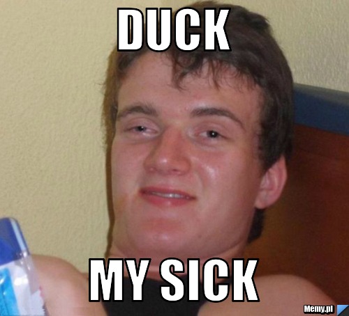 Duck My sick