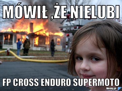 Mówił ,że nielubi fp cross enduro supermoto