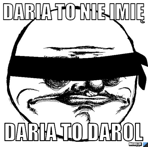 Daria to nie imię daria to DAROL